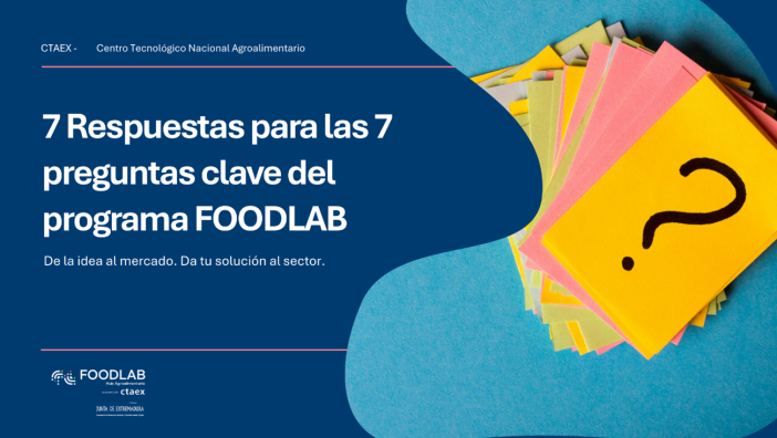7 Respuestas para las 7 preguntas clave del programa de impulso al mercado FOODLAB de CTAEX